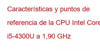 Características y puntos de referencia de la CPU Intel Core i5-4300U a 1,90 GHz