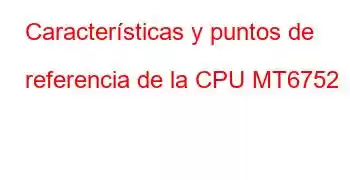 Características y puntos de referencia de la CPU MT6752