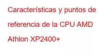 Características y puntos de referencia de la CPU AMD Athlon XP2400+