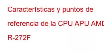 Características y puntos de referencia de la CPU APU AMD R-272F