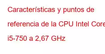 Características y puntos de referencia de la CPU Intel Core i5-750 a 2,67 GHz