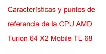 Características y puntos de referencia de la CPU AMD Turion 64 X2 Mobile TL-68