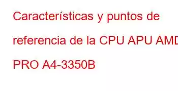 Características y puntos de referencia de la CPU APU AMD PRO A4-3350B