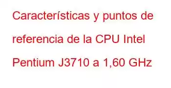 Características y puntos de referencia de la CPU Intel Pentium J3710 a 1,60 GHz