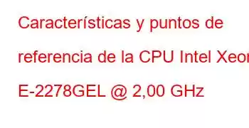 Características y puntos de referencia de la CPU Intel Xeon E-2278GEL @ 2,00 GHz