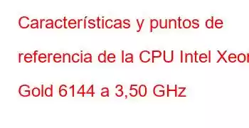 Características y puntos de referencia de la CPU Intel Xeon Gold 6144 a 3,50 GHz