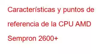 Características y puntos de referencia de la CPU AMD Sempron 2600+