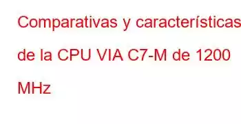 Comparativas y características de la CPU VIA C7-M de 1200 MHz