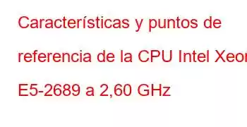 Características y puntos de referencia de la CPU Intel Xeon E5-2689 a 2,60 GHz