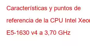 Características y puntos de referencia de la CPU Intel Xeon E5-1630 v4 a 3,70 GHz