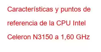 Características y puntos de referencia de la CPU Intel Celeron N3150 a 1,60 GHz