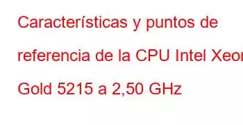 Características y puntos de referencia de la CPU Intel Xeon Gold 5215 a 2,50 GHz