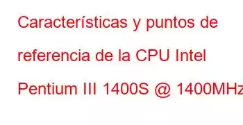 Características y puntos de referencia de la CPU Intel Pentium III 1400S @ 1400MHz