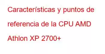 Características y puntos de referencia de la CPU AMD Athlon XP 2700+