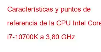 Características y puntos de referencia de la CPU Intel Core i7-10700K a 3,80 GHz