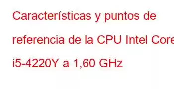 Características y puntos de referencia de la CPU Intel Core i5-4220Y a 1,60 GHz