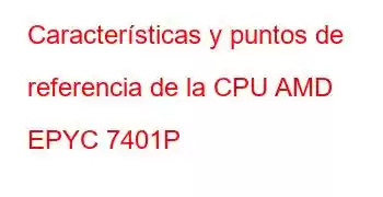 Características y puntos de referencia de la CPU AMD EPYC 7401P