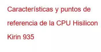 Características y puntos de referencia de la CPU Hisilicon Kirin 935