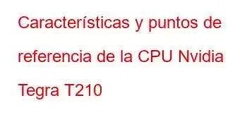 Características y puntos de referencia de la CPU Nvidia Tegra T210