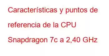 Características y puntos de referencia de la CPU Snapdragon 7c a 2,40 GHz