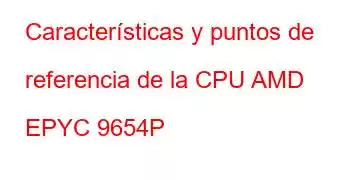 Características y puntos de referencia de la CPU AMD EPYC 9654P