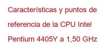 Características y puntos de referencia de la CPU Intel Pentium 4405Y a 1,50 GHz