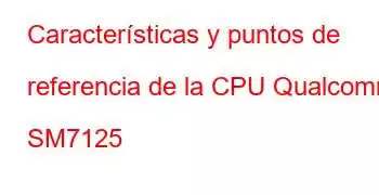 Características y puntos de referencia de la CPU Qualcomm SM7125