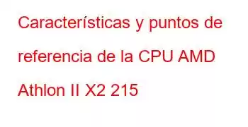 Características y puntos de referencia de la CPU AMD Athlon II X2 215