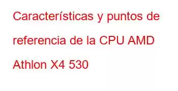 Características y puntos de referencia de la CPU AMD Athlon X4 530