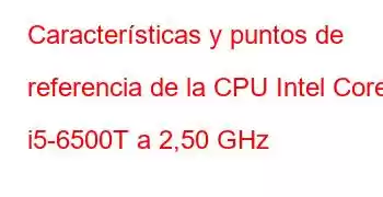 Características y puntos de referencia de la CPU Intel Core i5-6500T a 2,50 GHz