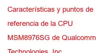 Características y puntos de referencia de la CPU MSM8976SG de Qualcomm Technologies, Inc