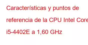 Características y puntos de referencia de la CPU Intel Core i5-4402E a 1,60 GHz