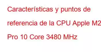 Características y puntos de referencia de la CPU Apple M2 Pro 10 Core 3480 MHz