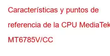 Características y puntos de referencia de la CPU MediaTek MT6785V/CC