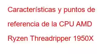 Características y puntos de referencia de la CPU AMD Ryzen Threadripper 1950X