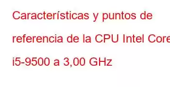 Características y puntos de referencia de la CPU Intel Core i5-9500 a 3,00 GHz