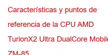 Características y puntos de referencia de la CPU AMD TurionX2 Ultra DualCore Mobile ZM-85