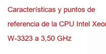 Características y puntos de referencia de la CPU Intel Xeon W-3323 a 3,50 GHz