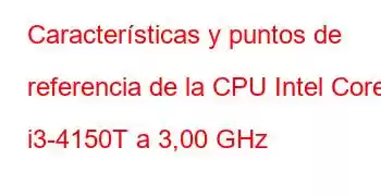 Características y puntos de referencia de la CPU Intel Core i3-4150T a 3,00 GHz