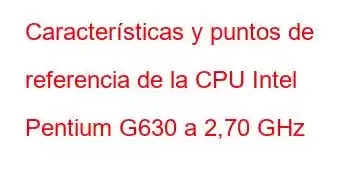 Características y puntos de referencia de la CPU Intel Pentium G630 a 2,70 GHz