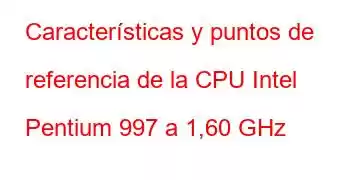 Características y puntos de referencia de la CPU Intel Pentium 997 a 1,60 GHz