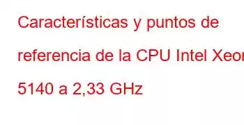 Características y puntos de referencia de la CPU Intel Xeon 5140 a 2,33 GHz