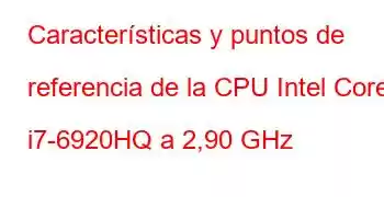 Características y puntos de referencia de la CPU Intel Core i7-6920HQ a 2,90 GHz