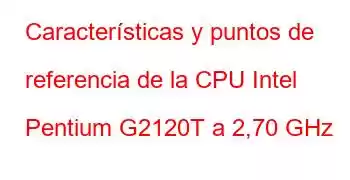 Características y puntos de referencia de la CPU Intel Pentium G2120T a 2,70 GHz