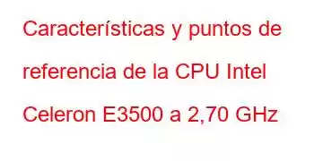 Características y puntos de referencia de la CPU Intel Celeron E3500 a 2,70 GHz