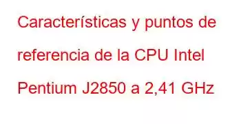 Características y puntos de referencia de la CPU Intel Pentium J2850 a 2,41 GHz