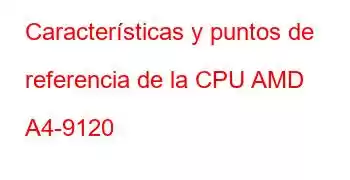 Características y puntos de referencia de la CPU AMD A4-9120