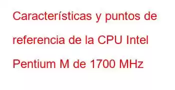 Características y puntos de referencia de la CPU Intel Pentium M de 1700 MHz