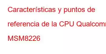 Características y puntos de referencia de la CPU Qualcomm MSM8226