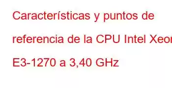 Características y puntos de referencia de la CPU Intel Xeon E3-1270 a 3,40 GHz